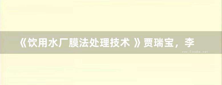 《饮用水厂膜法处理技术 》贾瑞宝，李星，高乃云 等编著 2018年版